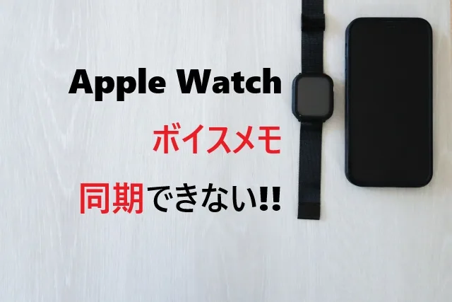 Apple Watchボイスメモ同期方法｜できない時の解決策も