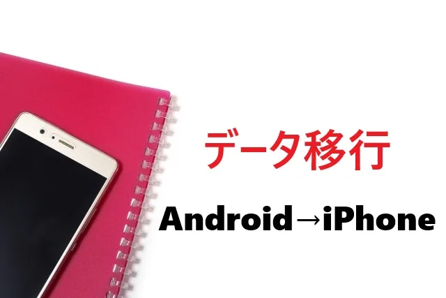 AndroidからiPhone移行の完全ガイド｜失敗しない手順