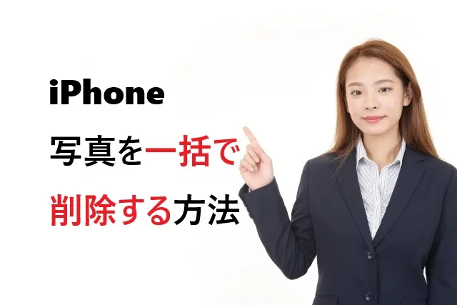 iPhone写真を一括削除｜簡単5ステップで容量スッキリ