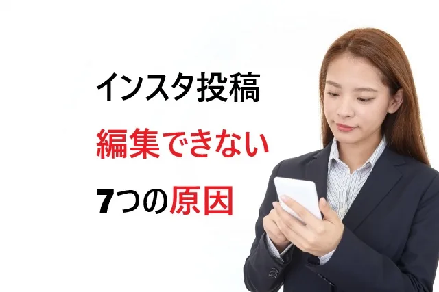 インスタ投稿編集できない7つの原因と解決法