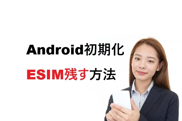 Android初期化でeSIM残す方法！失敗しない手順と注意点