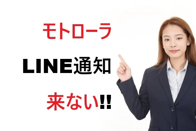 【解決済】モトローラでLINE通知来ない3つの原因と対処法